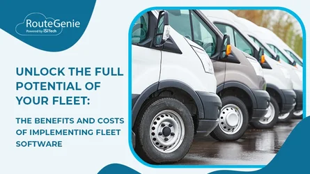 Unlock the Full Potential of Your Fleet: The Benefits and Costs of Implementing Fleet Software